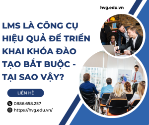 LMS là công cụ hiệu quả để triển khai khóa đào tạo bắt buộc - Tại sao vậy?