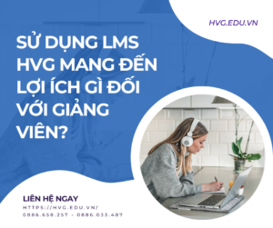 Sử dụng LMS HVG mang đến lợi ích gì đối với giảng viên?