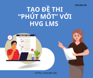 TẠO ĐỀ THI "PHÚT MỐT' VỚI HVG LMS