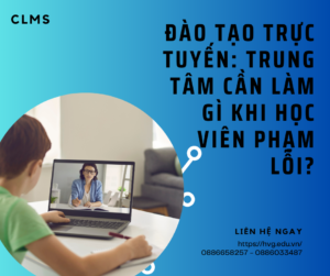 Đào tạo trực tuyến: Trung tâm cần làm gì khi học viên phạm lỗi?