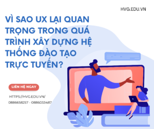 Vì sao UX lại quan trọng trong quá trình xây dựng hệ thống đào tạo trực tuyến?