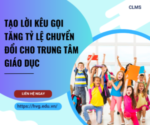 TẠO LỜI KÊU GỌI TĂNG TỶ LỆ CHUYỂN ĐỔI CHO TRUNG TÂM GIÁO DỤC