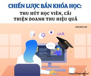 CHIẾN LƯỢC BÁN KHÓA HỌC: THU HÚT HỌC VIÊN, CẢI THIÊN DOANH THU HIỆU QUẢ