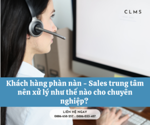 Khách hàng phàn nàn - Sales trung tâm nên xử lý như thế nào cho chuyên nghiệp?