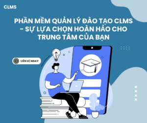 Phần mềm quản lý đào tạo CLMS - SỰ LỰA CHỌN HOÀN HẢO CHO TRUNG TÂM CỦA BẠN