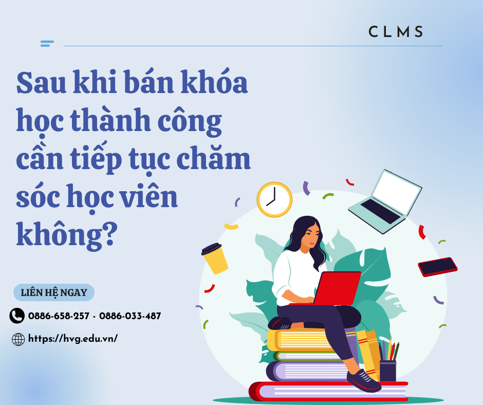 Sau khi bán khóa học thành công cần tiếp tục chăm sóc học viên không?